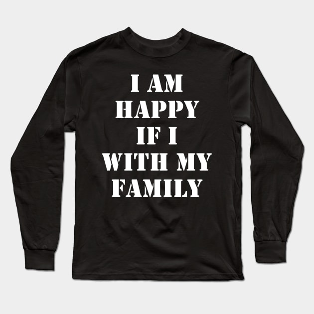 I am happy if I am with my family Long Sleeve T-Shirt by busines_night